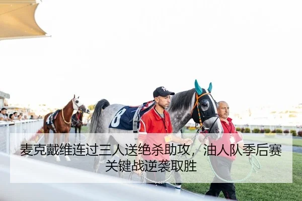 麦克戴维连过三人送绝杀助攻，油人队季后赛关键战逆袭取胜